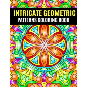 Publishing, Naima Art Intricate Geometric Patterns Coloring Book: 40+ Patterns Geometric for Adults, Stress Relief, Mindfulness, and Creativity Publishing, Naima Art Intricate Geometric Patterns Coloring Book: 40+ Patterns Geometric for Adults, Stress Relief, Mindfulness, and Creativity