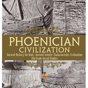 Baby Professor Phoenician Civilization Ancient History for Kids Ancient Semitic Thalassocratic Civilization 5th Grade Social Studies Baby Professor Phoenician Civilization Ancient History for Kids Ancient Semitic Thalassocratic Civilization 5th Grade Social Studies