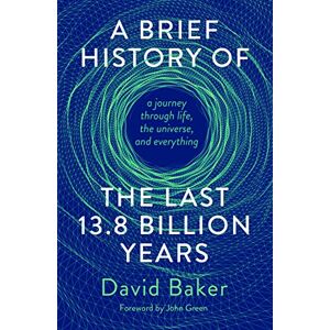 Baker, David A Brief History of the Last 13.8 Billion Years: a journey through life, the universe, and everything Baker, David A Brief History of the Last 13.8 Billion Years: a journey through life, the universe, and everything