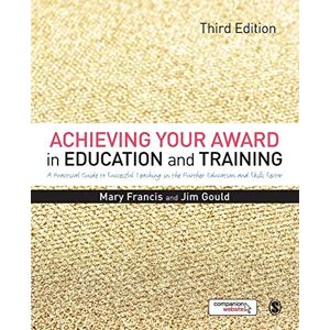 Mary Francis Achieving Your Award in Education and Training: A Practical Guide to Successful Teaching in the Further Education and Skills Sector Mary Francis Achieving Your Award in Education and Training: A Practical Guide to Successful Teaching in the Further Education and Skills Sector