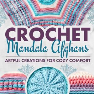 Barker Crochet Mandala Afghans: Artful Creations for Cozy Comfort: Mandala Amigurumi Barker Crochet Mandala Afghans: Artful Creations for Cozy Comfort: Mandala Amigurumi