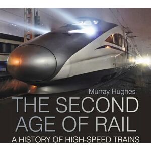 Hughes, Murray The Second Age of Rail: A History of High-Speed Trains Hughes, Murray The Second Age of Rail: A History of High-Speed Trains