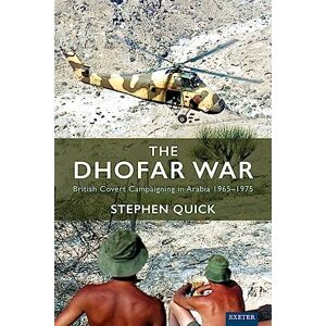 Quick, Stephen The Dhofar War: British Covert Campaigning in Arabia 1965-1975 Quick, Stephen The Dhofar War: British Covert Campaigning in Arabia 1965-1975