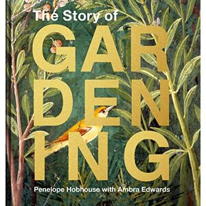 Hobhouse, Penelope The Story of Gardening: A cultural history of famous gardens from around the world Hobhouse, Penelope The Story of Gardening: A cultural history of famous gardens from around the world