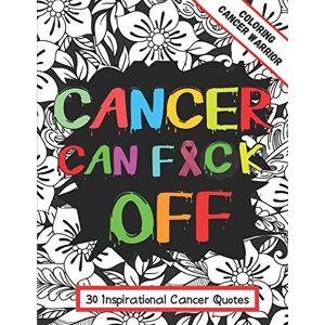 designs, cool Cancer Can F*ck Off: Cancer Coloring Book: 30 Inspirational Quotes With Mandala Backgrounds be a Cancer Warrior ( First Editions ) designs, cool Cancer Can F*ck Off: Cancer Coloring Book: 30 Inspirational Quotes With Mandala Backgrounds be a Cancer Warrior ( First Editions )