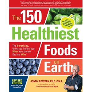 Bowden, Jonny The 150 Healthiest Foods on Earth, Revised Edition: The Surprising, Unbiased Truth about What You Should Eat and Why Bowden, Jonny The 150 Healthiest Foods on Earth, Revised Edition: The Surprising, Unbiased Truth about What You Should Eat and Why