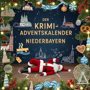 Peters, Aaron Der Krimi-Adventskalender Niederbayern: Mordsverdächtig in 24 Akten. Ein Fall in deiner Nähe Peters, Aaron Der Krimi-Adventskalender Niederbayern: Mordsverdächtig in 24 Akten. Ein Fall in deiner Nähe
