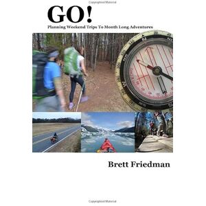 Friedman, Brett GO! Planning Weekend Trips To Month Long Adventures Friedman, Brett GO! Planning Weekend Trips To Month Long Adventures