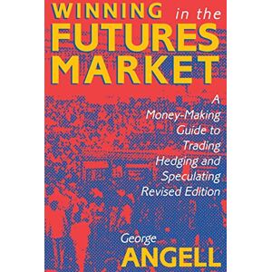 Angell, George Winning In The Future Markets: A Money-Making Guide to Trading Hedging and Speculating, Revised Edition Angell, George Winning In The Future Markets: A Money-Making Guide to Trading Hedging and Speculating, Revised Edition