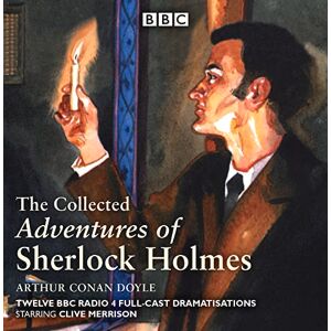 Arthur Conan Doyle The Collected Adventures of Sherlock Holmes: BBC Radio 4 full-cast dramatisations Arthur Conan Doyle The Collected Adventures of Sherlock Holmes: BBC Radio 4 full-cast dramatisations