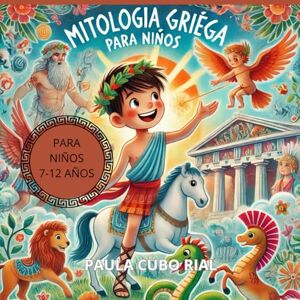 Cubo Rial, Paula Mitologia Griega para Niños: Todo sobre los mitos y leyendas de los cuentos antiguos, dioses griegos y seres mitologicos, libro infantil mitologia para niños, aprender leyendo, niños de 6 a 12 años Cubo Rial, Paula Mitologia Griega para Niños: Todo sobre los mitos y leyendas de los cuentos antiguos, dioses griegos y seres mitologicos, libro infantil mitologia para niños, aprender leyendo, niños de 6 a 12 años