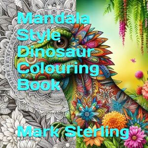 Sterling, Mr Mark Mandala Style Dinosaur Colouring Book (Colouring books by Mark Sterling) Sterling, Mr Mark Mandala Style Dinosaur Colouring Book (Colouring books by Mark Sterling)