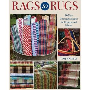 Knisely, Tom Rags to Rugs: 30 new weaving designs for repurposed fabrics Knisely, Tom Rags to Rugs: 30 new weaving designs for repurposed fabrics