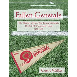 Walker, Curtis Fallen Generals: The History of the New Jersey Generals, the USFL's Glamour Team (1983-1986) Walker, Curtis Fallen Generals: The History of the New Jersey Generals, the USFL's Glamour Team (1983-1986)