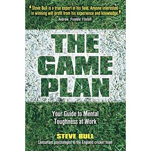 Bull, Steve The Game Plan: Your Guide to Mental Toughness at Work Bull, Steve The Game Plan: Your Guide to Mental Toughness at Work