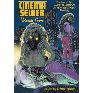 Robin Bougie Cinema Sewer Volume Four: The Adults Only Guide to History's Sickest and Sexiest Movies!: 4 Robin Bougie Cinema Sewer Volume Four: The Adults Only Guide to History's Sickest and Sexiest Movies!: 4
