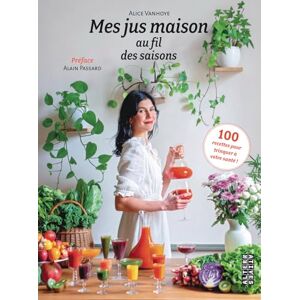 Vanhoye, Alice Mes jus maison au fil des saisons: 100 recettes pour trinquer à votre santé ! Vanhoye, Alice Mes jus maison au fil des saisons: 100 recettes pour trinquer à votre santé !