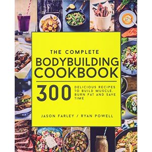 Farley, Jason The Complete Bodybuilding Cookbook: 300 Delicious Recipes To Build Muscle, Burn Fat & Save Time Farley, Jason The Complete Bodybuilding Cookbook: 300 Delicious Recipes To Build Muscle, Burn Fat & Save Time