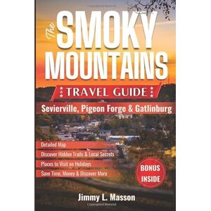 L. Masson, Jimmy The Smoky Mountains Travel Guide (Sevierville, Pigeon Forge & Gatlinburg): Your Complete 2025-2026 Planner with National Park Hiking, Family Attractions, Hidden Gems & Local Insider Tips L. Masson, Jimmy The Smoky Mountains Travel Guide (Sevierville, Pigeon Forge & Gatlinburg): Your Complete 2025-2026 Planner with National Park Hiking, Family Attractions, Hidden Gems & Local Insider Tips