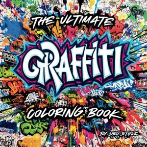 Stylz, Dru THE ULTIMATE GRAFFITI COLORING BOOK: 49 Original Street Art Illustrations for Adults and Teens Stylz, Dru THE ULTIMATE GRAFFITI COLORING BOOK: 49 Original Street Art Illustrations for Adults and Teens