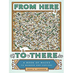 Jackson From Here to There: A Book of Mazes to Wander and Explore Jackson From Here to There: A Book of Mazes to Wander and Explore