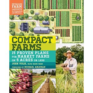 Volk, Josh Compact Farms: 15 Proven Plans for Market Farms on 5 Acres or Less; Includes Detailed Farm Layouts for Productivity and Efficiency Volk, Josh Compact Farms: 15 Proven Plans for Market Farms on 5 Acres or Less; Includes Detailed Farm Layouts for Productivity and Efficiency
