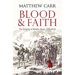 Carr, Matt Blood and Faith: The Purging of Muslim Spain, 1492-1614 Carr, Matt Blood and Faith: The Purging of Muslim Spain, 1492-1614