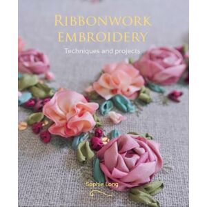 Long, Sophie Ribbonwork Embroidery: Techniques and Projects Long, Sophie Ribbonwork Embroidery: Techniques and Projects