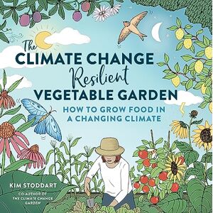 Stoddart, Kim The Climate Change–Resilient Vegetable Garden: How to Grow Food in a Changing Climate Stoddart, Kim The Climate Change–Resilient Vegetable Garden: How to Grow Food in a Changing Climate