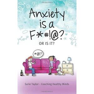Taylor Anxiety is a F*#!@? OR IS IT?: Lets get started changing your relationship with anxiety! (Coaching Health Minds) Taylor Anxiety is a F*#!@? OR IS IT?: Lets get started changing your relationship with anxiety! (Coaching Health Minds)