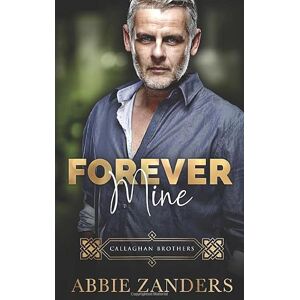 Zanders, Abbie Forever Mine: Callaghan Brothers, Book 9: Volume 9 Zanders, Abbie Forever Mine: Callaghan Brothers, Book 9: Volume 9