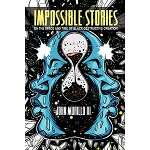 Murillo III, John Impossible Stories: On the Space and Time of Black Destructive Creation (New Suns: Race, Gender, and Sexuality) Murillo III, John Impossible Stories: On the Space and Time of Black Destructive Creation (New Suns: Race, Gender, and Sexuality)