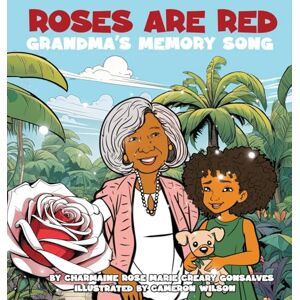 Gonsalves, Charmaine Roses Are Red: Grandma's Memory Song: A Journey With Alzheimer's Gonsalves, Charmaine Roses Are Red: Grandma's Memory Song: A Journey With Alzheimer's