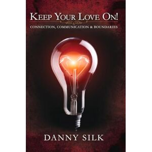 Danny Silk Keep Your Love on: Connection, Communication and Boundaries Danny Silk Keep Your Love on: Connection, Communication and Boundaries