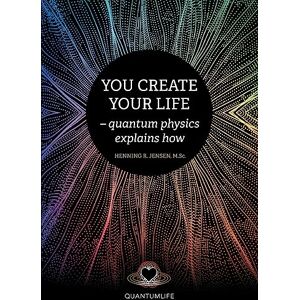 Jensen You Create Your Life: quantum physics explains how Jensen You Create Your Life: quantum physics explains how