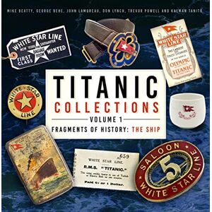 Beatty, Mike Titanic Collections Volume 1: Fragments of History: The Ship (Titanic Collections: Fragments of History, 1) Beatty, Mike Titanic Collections Volume 1: Fragments of History: The Ship (Titanic Collections: Fragments of History, 1)