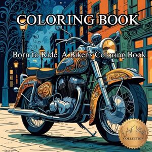 Villalba, Emily K Born to Ride: A Biker’s Coloring Book.: Fuel Your Imagination and Ride Into Relaxation. (50 Unique Intricate Images Coloring Book) Villalba, Emily K Born to Ride: A Biker’s Coloring Book.: Fuel Your Imagination and Ride Into Relaxation. (50 Unique Intricate Images Coloring Book)