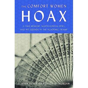 Ramseyer, J. Mark The Comfort Women Hoax: A Fake Memoir, North Korean Spies, and Hit Squads in the Academic Swamp Ramseyer, J. Mark The Comfort Women Hoax: A Fake Memoir, North Korean Spies, and Hit Squads in the Academic Swamp