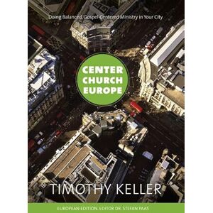 Keller, Timothy Center church Europe: doing balanced gospel-centered ministry in your city Keller, Timothy Center church Europe: doing balanced gospel-centered ministry in your city