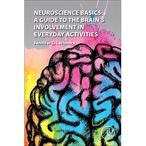 Larimore, Jennifer L. Neuroscience Basics: A Guide to the Brain's Involvement in Everyday Activities Larimore, Jennifer L. Neuroscience Basics: A Guide to the Brain's Involvement in Everyday Activities