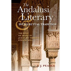 Indiana University Press The Andalusi Literary and Intellectual Tradition: The Role of Arabic in Judah ibn Tibbon's Ethical Will (Sephardi and Mizrahi Studies) Indiana University Press The Andalusi Literary and Intellectual Tradition: The Role of Arabic in Judah ibn Tibbon's Ethical Will (Sephardi and Mizrahi Studies)
