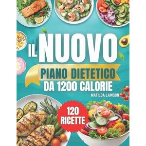 Lawson, Matilda IL NUOVO PIANO DIETETICO DA 1200 CALORIE: Raggiungi i Tuoi Obiettivi di Perdita di Peso con Ricette Pratiche da 1200 Calorie e un Piano Alimentare ... 45 Giorni per Risultati Visibili e Duraturi Lawson, Matilda IL NUOVO PIANO DIETETICO DA 1200 CALORIE: Raggiungi i Tuoi Obiettivi di Perdita di Peso con Ricette Pratiche da 1200 Calorie e un Piano Alimentare ... 45 Giorni per Risultati Visibili e Duraturi