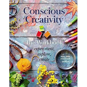 Stanton Conscious Creativity: The Workbook: experiment, explore, create Stanton Conscious Creativity: The Workbook: experiment, explore, create