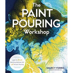 Ferro, Marcy The Paint Pouring Workshop: Learn to Create Dazzling Abstract Art with Acrylic Pouring Ferro, Marcy The Paint Pouring Workshop: Learn to Create Dazzling Abstract Art with Acrylic Pouring