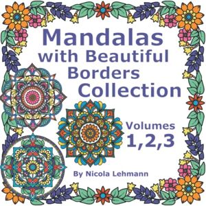 Lehmann, Nicola Mandalas With Beautiful Borders Collection, Volumes 1, 2 and 3: A compilation of three coloring books featuring 120 hand drawn mandalas with borders, 8.5 x 8.5 size Lehmann, Nicola Mandalas With Beautiful Borders Collection, Volumes 1, 2 and 3: A compilation of three coloring books featuring 120 hand drawn mandalas with borders, 8.5 x 8.5 size