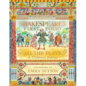 Shakespeare, William Shakespeare's First Folio: All The Plays: The must-have beautifully illustrated introduction to Shakespeare – a perfect, timeless gift for ages 7+ Shakespeare, William Shakespeare's First Folio: All The Plays: The must-have beautifully illustrated introduction to Shakespeare – a perfect, timeless gift for ages 7+