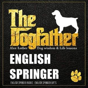 Luther, Alex The Dogfather: Dog wisdom & Life lessons: English Springer Spaniel book ~ English Springer Spaniel gifts Luther, Alex The Dogfather: Dog wisdom & Life lessons: English Springer Spaniel book ~ English Springer Spaniel gifts