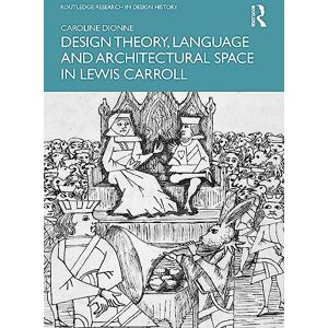Dionne, Caroline Design Theory, Language and Architectural Space in Lewis Carroll (Routledge Research in Design History) Dionne, Caroline Design Theory, Language and Architectural Space in Lewis Carroll (Routledge Research in Design History)
