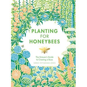 Sarah Wyndham Lewis Planting for Honeybees: The Grower's guide to creating a buzz Sarah Wyndham Lewis Planting for Honeybees: The Grower's guide to creating a buzz