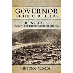 Northern Illinois University Press Governor of the Cordillera: John C. Early among the Philippine Highlanders (NIU Southeast Asian Series) Northern Illinois University Press Governor of the Cordillera: John C. Early among the Philippine Highlanders (NIU Southeast Asian Series)